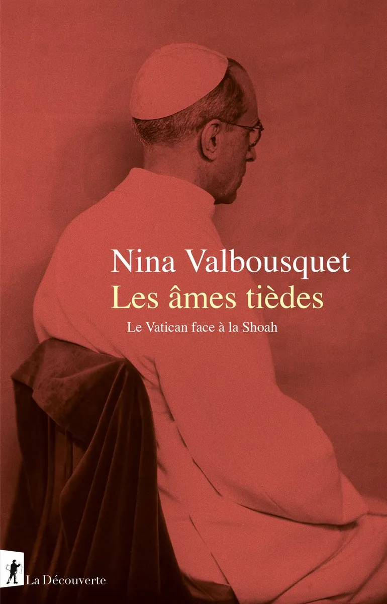 Les âmes tièdes. Le Vatican face à la Shoah, par Nina Valbousquet, édition de La Découverte, 2024. 